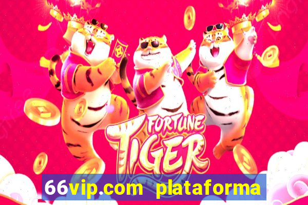 66vip.com plataforma de jogos